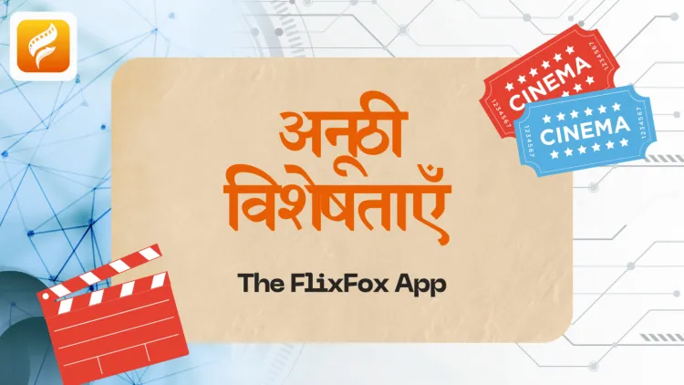 FlixFox की खास Features जो इसे बनाती हैं मज़ेदार